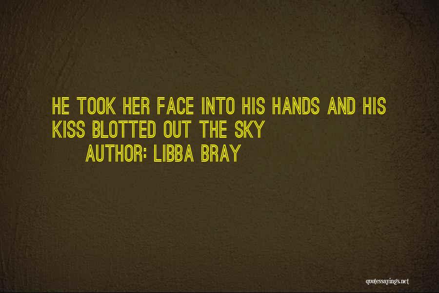 Libba Bray Quotes: He Took Her Face Into His Hands And His Kiss Blotted Out The Sky