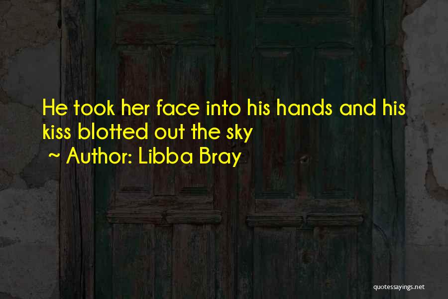 Libba Bray Quotes: He Took Her Face Into His Hands And His Kiss Blotted Out The Sky