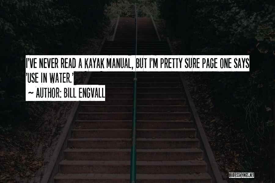 Bill Engvall Quotes: I've Never Read A Kayak Manual, But I'm Pretty Sure Page One Says 'use In Water.'