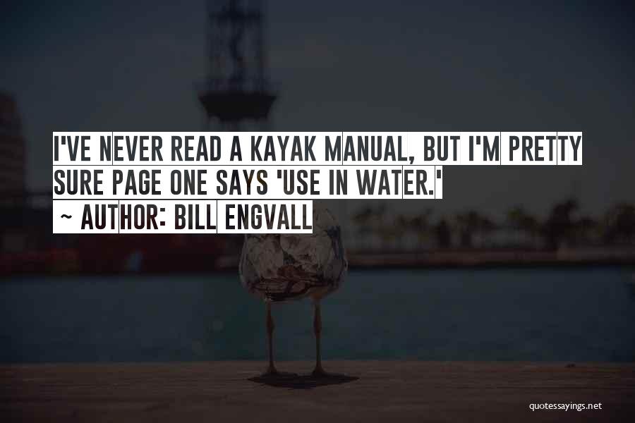 Bill Engvall Quotes: I've Never Read A Kayak Manual, But I'm Pretty Sure Page One Says 'use In Water.'