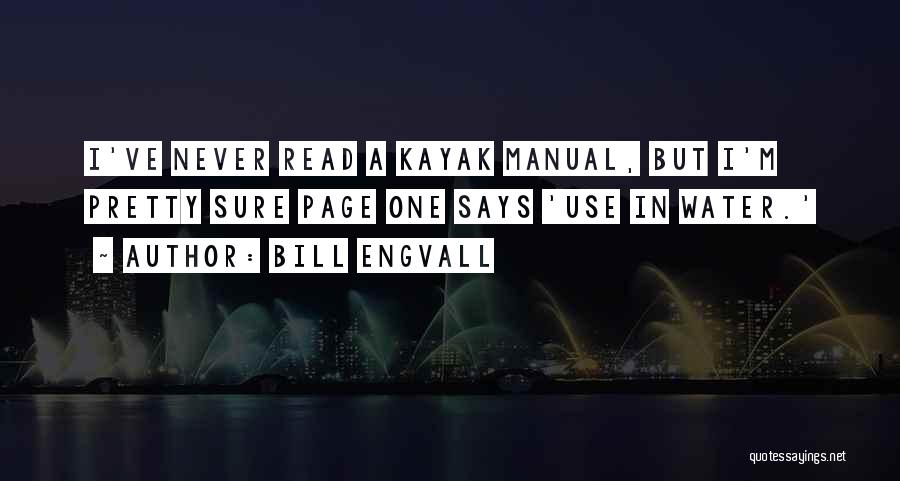 Bill Engvall Quotes: I've Never Read A Kayak Manual, But I'm Pretty Sure Page One Says 'use In Water.'