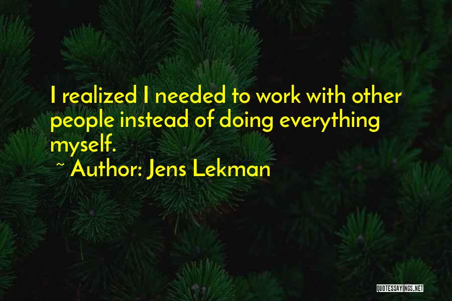 Jens Lekman Quotes: I Realized I Needed To Work With Other People Instead Of Doing Everything Myself.