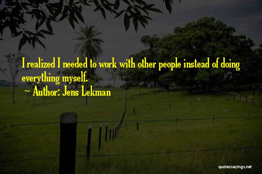 Jens Lekman Quotes: I Realized I Needed To Work With Other People Instead Of Doing Everything Myself.