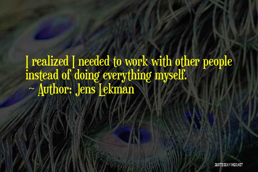 Jens Lekman Quotes: I Realized I Needed To Work With Other People Instead Of Doing Everything Myself.