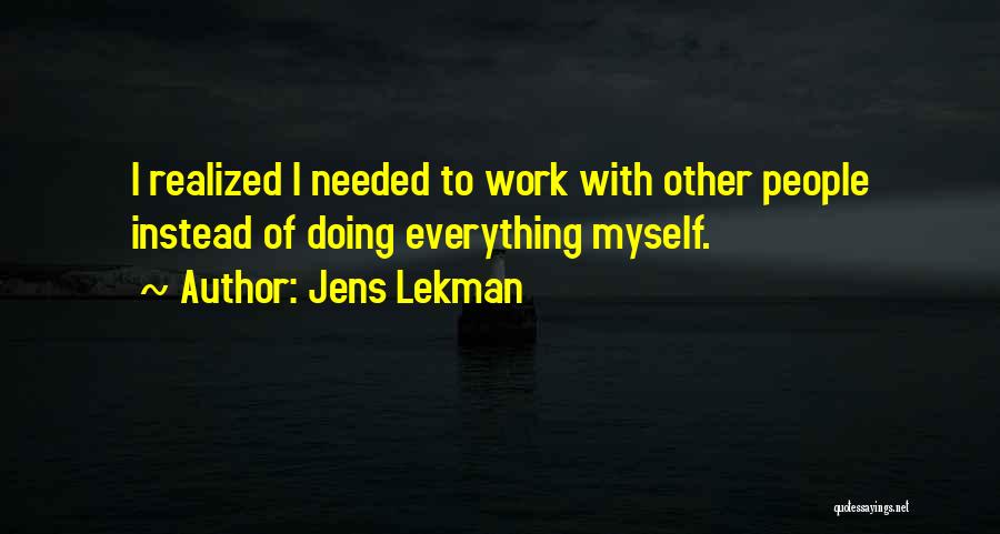 Jens Lekman Quotes: I Realized I Needed To Work With Other People Instead Of Doing Everything Myself.