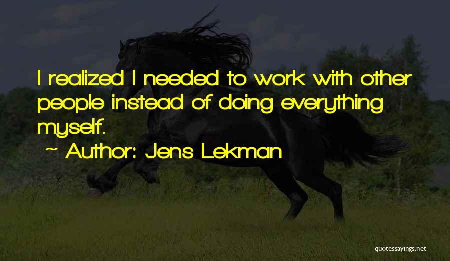 Jens Lekman Quotes: I Realized I Needed To Work With Other People Instead Of Doing Everything Myself.