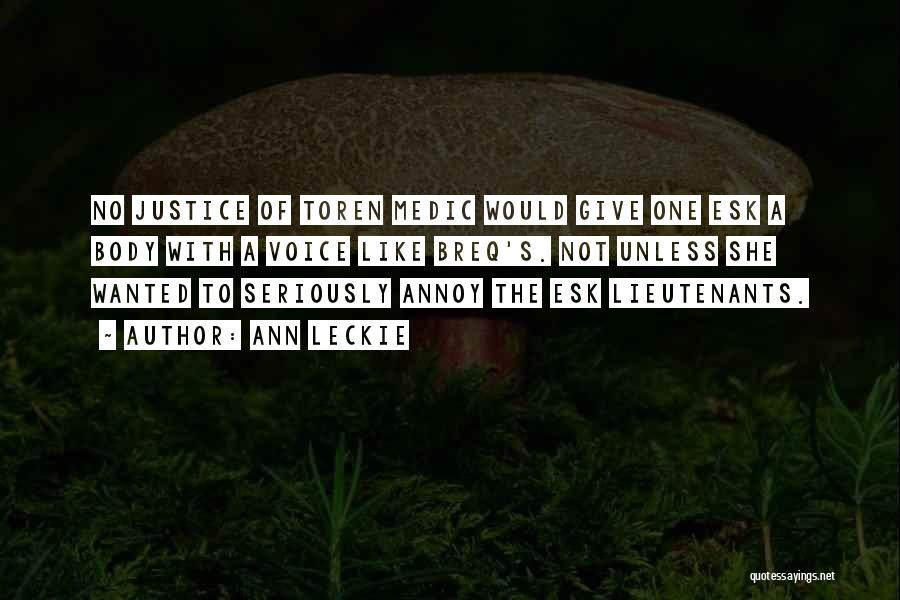 Ann Leckie Quotes: No Justice Of Toren Medic Would Give One Esk A Body With A Voice Like Breq's. Not Unless She Wanted