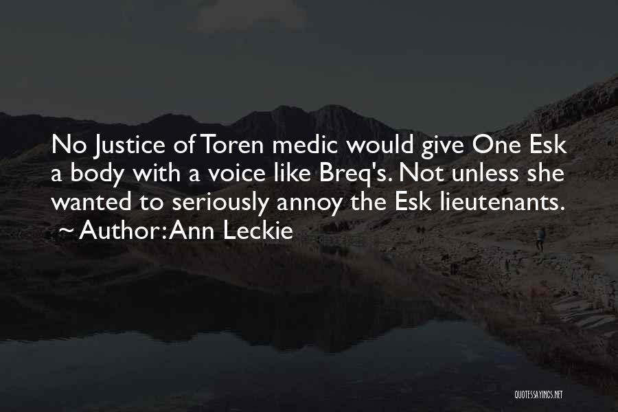 Ann Leckie Quotes: No Justice Of Toren Medic Would Give One Esk A Body With A Voice Like Breq's. Not Unless She Wanted