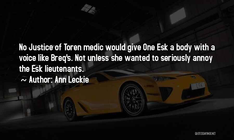 Ann Leckie Quotes: No Justice Of Toren Medic Would Give One Esk A Body With A Voice Like Breq's. Not Unless She Wanted