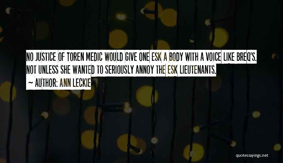 Ann Leckie Quotes: No Justice Of Toren Medic Would Give One Esk A Body With A Voice Like Breq's. Not Unless She Wanted