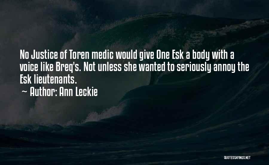 Ann Leckie Quotes: No Justice Of Toren Medic Would Give One Esk A Body With A Voice Like Breq's. Not Unless She Wanted