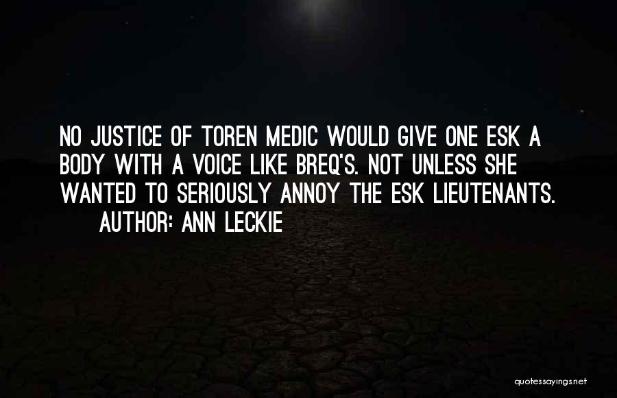 Ann Leckie Quotes: No Justice Of Toren Medic Would Give One Esk A Body With A Voice Like Breq's. Not Unless She Wanted