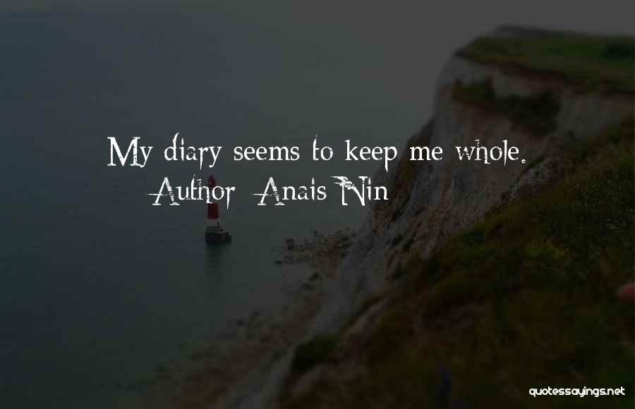 Anais Nin Quotes: My Diary Seems To Keep Me Whole.