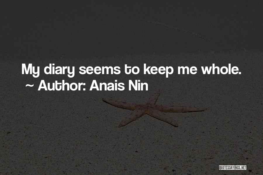 Anais Nin Quotes: My Diary Seems To Keep Me Whole.