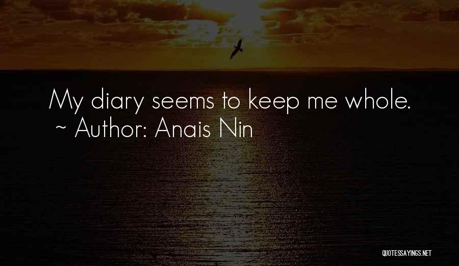 Anais Nin Quotes: My Diary Seems To Keep Me Whole.
