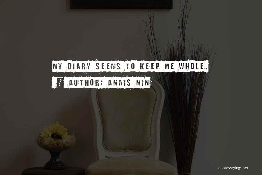Anais Nin Quotes: My Diary Seems To Keep Me Whole.