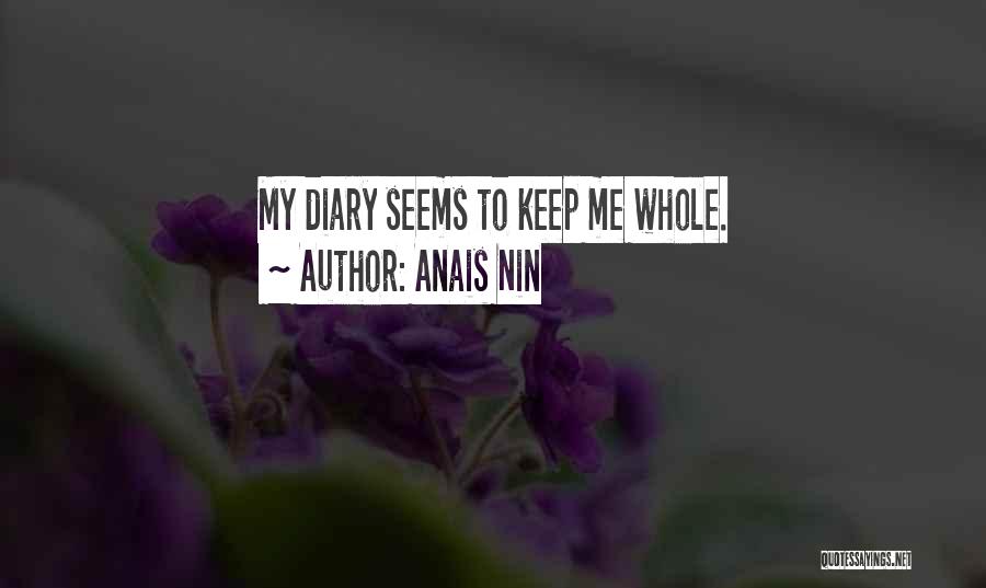 Anais Nin Quotes: My Diary Seems To Keep Me Whole.
