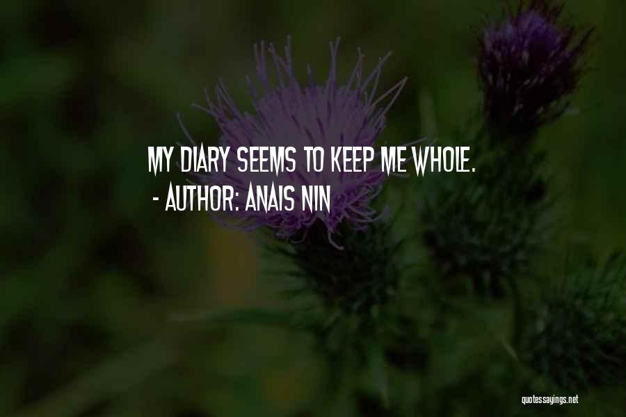 Anais Nin Quotes: My Diary Seems To Keep Me Whole.