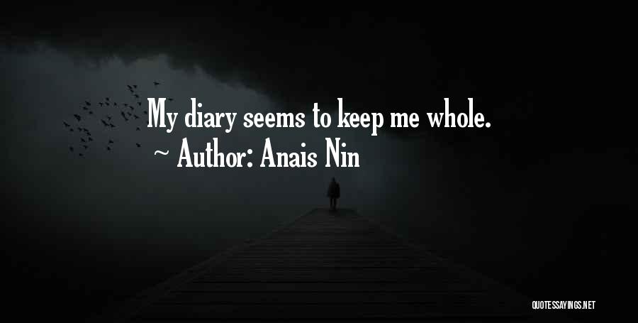 Anais Nin Quotes: My Diary Seems To Keep Me Whole.