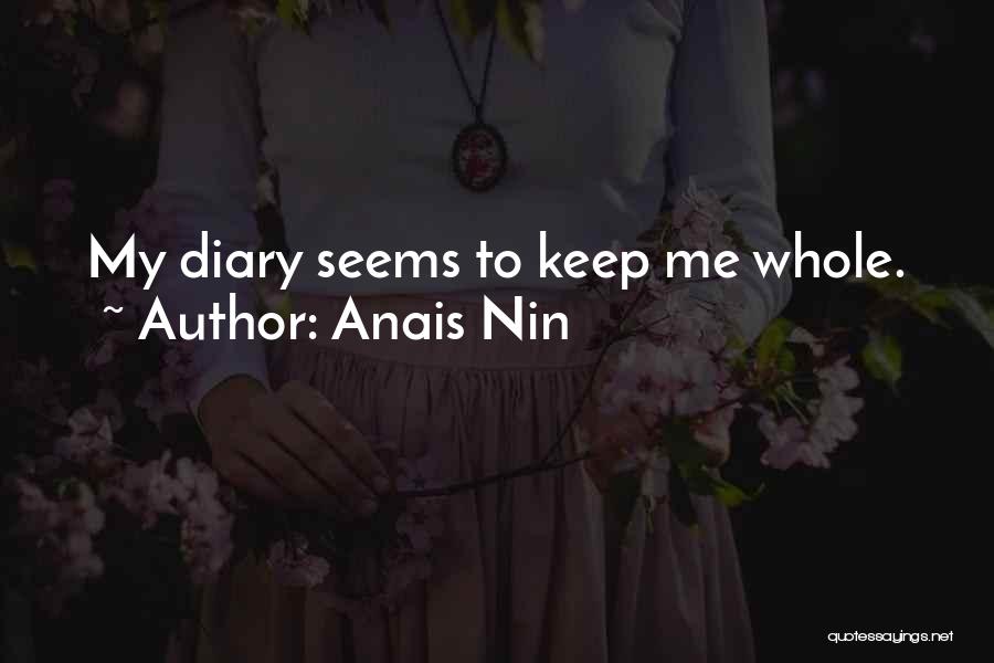Anais Nin Quotes: My Diary Seems To Keep Me Whole.