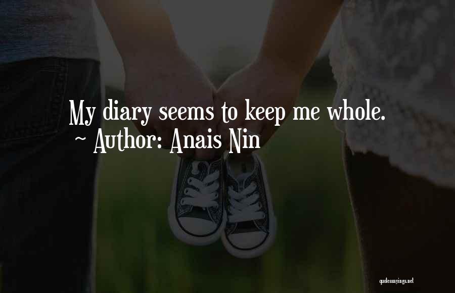 Anais Nin Quotes: My Diary Seems To Keep Me Whole.