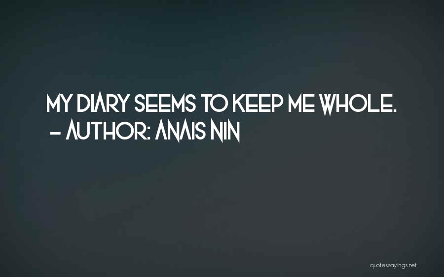 Anais Nin Quotes: My Diary Seems To Keep Me Whole.