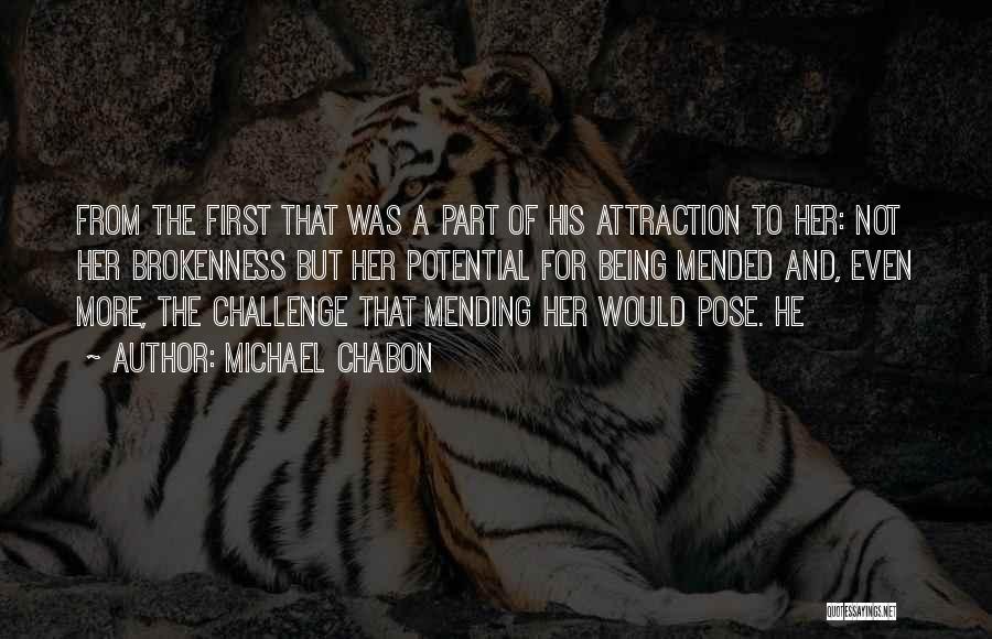 Michael Chabon Quotes: From The First That Was A Part Of His Attraction To Her: Not Her Brokenness But Her Potential For Being