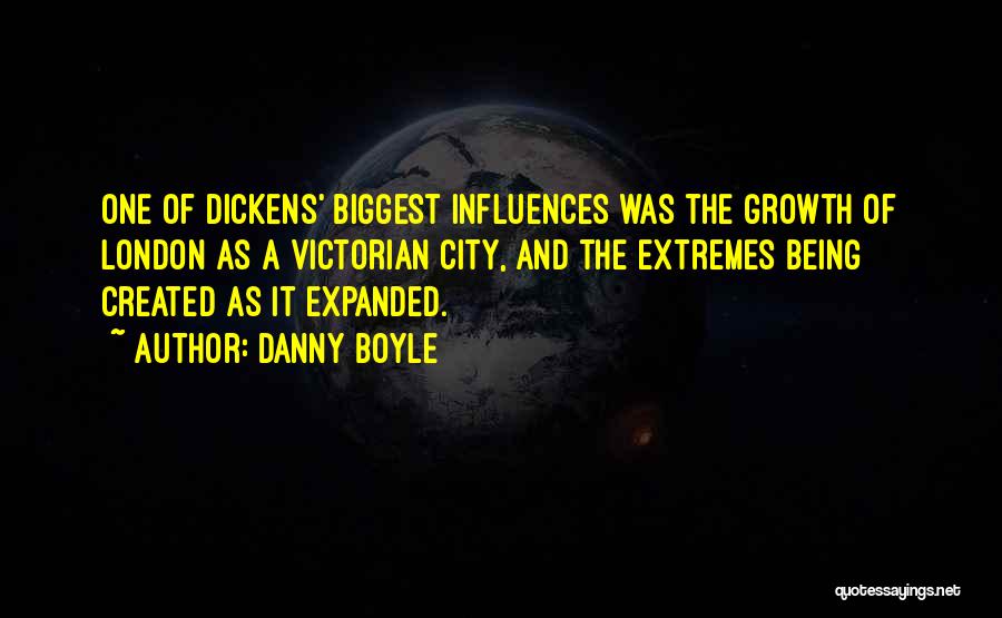 Danny Boyle Quotes: One Of Dickens' Biggest Influences Was The Growth Of London As A Victorian City, And The Extremes Being Created As