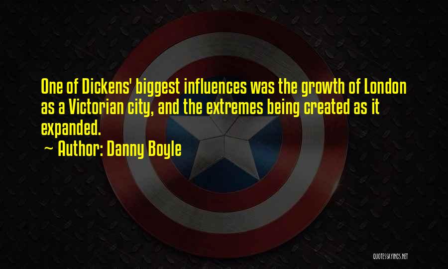 Danny Boyle Quotes: One Of Dickens' Biggest Influences Was The Growth Of London As A Victorian City, And The Extremes Being Created As