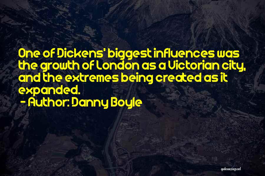 Danny Boyle Quotes: One Of Dickens' Biggest Influences Was The Growth Of London As A Victorian City, And The Extremes Being Created As