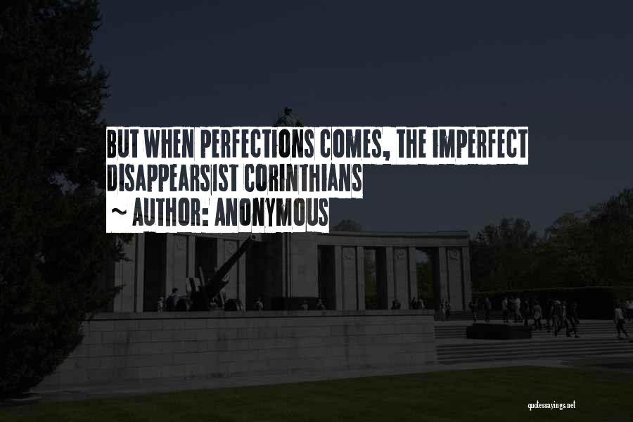 Anonymous Quotes: But When Perfections Comes, The Imperfect Disappears1st Corinthians