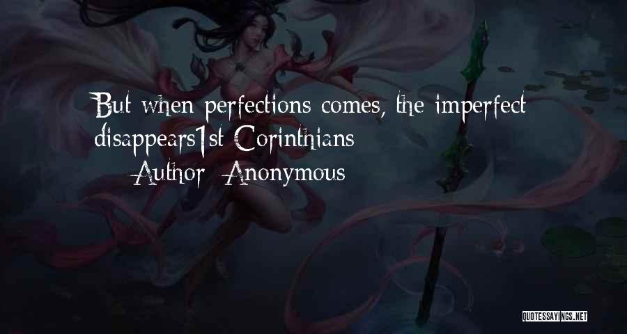 Anonymous Quotes: But When Perfections Comes, The Imperfect Disappears1st Corinthians