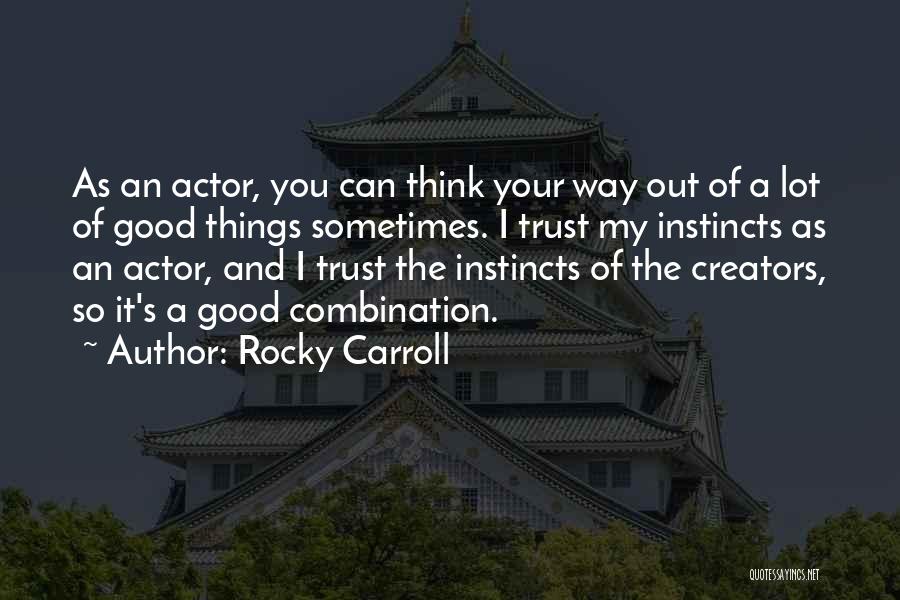 Rocky Carroll Quotes: As An Actor, You Can Think Your Way Out Of A Lot Of Good Things Sometimes. I Trust My Instincts