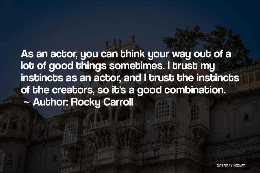 Rocky Carroll Quotes: As An Actor, You Can Think Your Way Out Of A Lot Of Good Things Sometimes. I Trust My Instincts