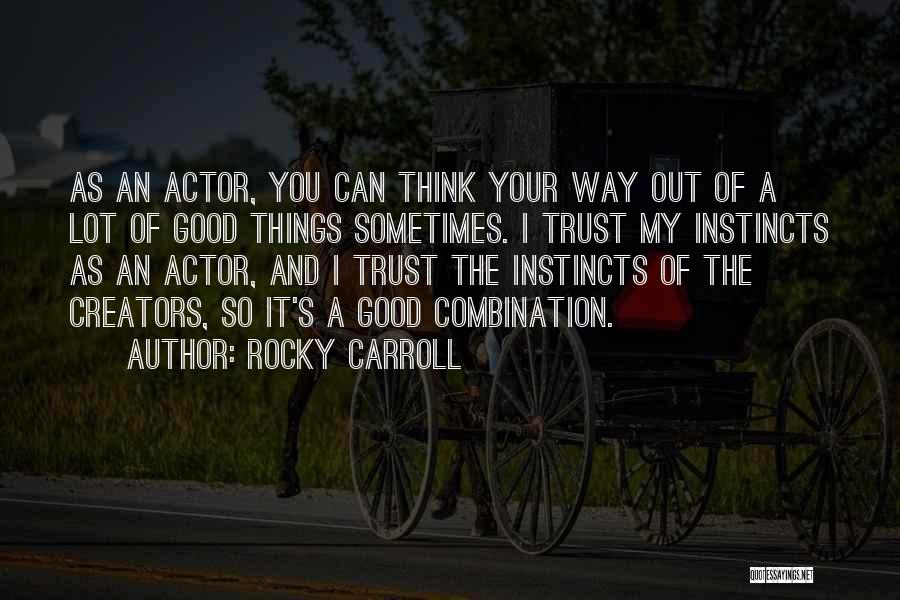 Rocky Carroll Quotes: As An Actor, You Can Think Your Way Out Of A Lot Of Good Things Sometimes. I Trust My Instincts