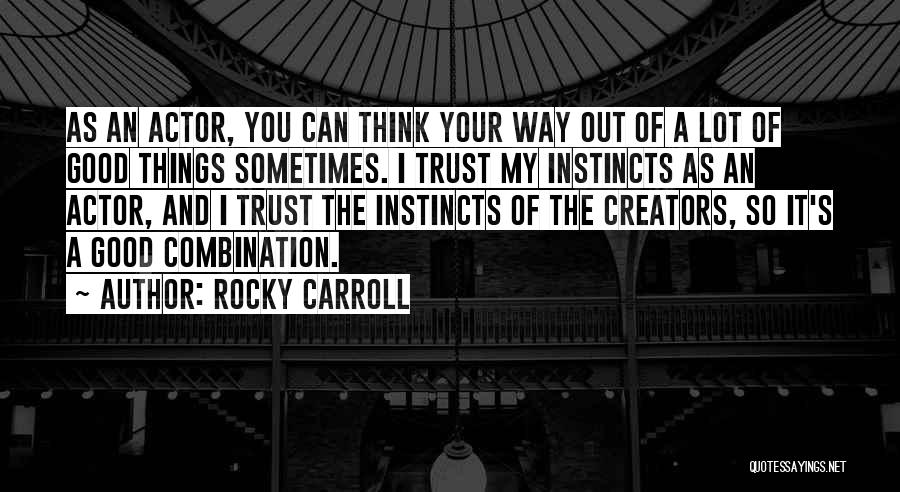 Rocky Carroll Quotes: As An Actor, You Can Think Your Way Out Of A Lot Of Good Things Sometimes. I Trust My Instincts