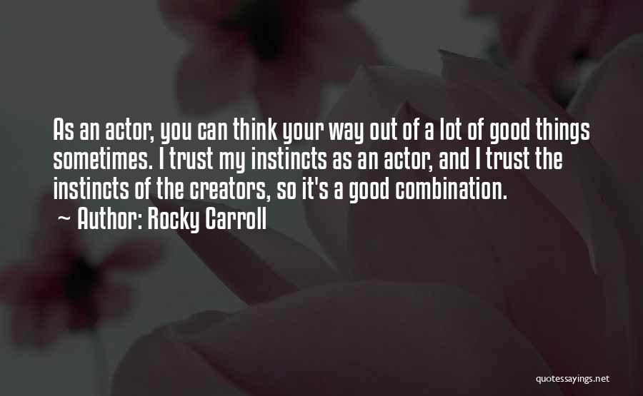 Rocky Carroll Quotes: As An Actor, You Can Think Your Way Out Of A Lot Of Good Things Sometimes. I Trust My Instincts