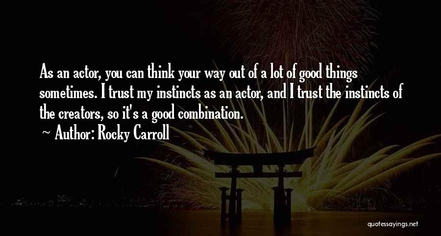 Rocky Carroll Quotes: As An Actor, You Can Think Your Way Out Of A Lot Of Good Things Sometimes. I Trust My Instincts