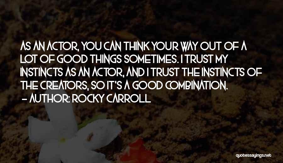 Rocky Carroll Quotes: As An Actor, You Can Think Your Way Out Of A Lot Of Good Things Sometimes. I Trust My Instincts