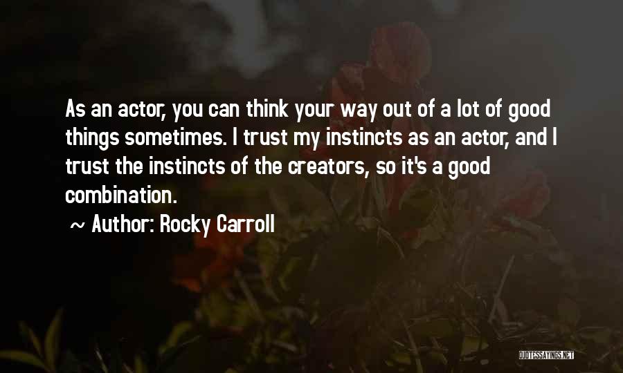 Rocky Carroll Quotes: As An Actor, You Can Think Your Way Out Of A Lot Of Good Things Sometimes. I Trust My Instincts