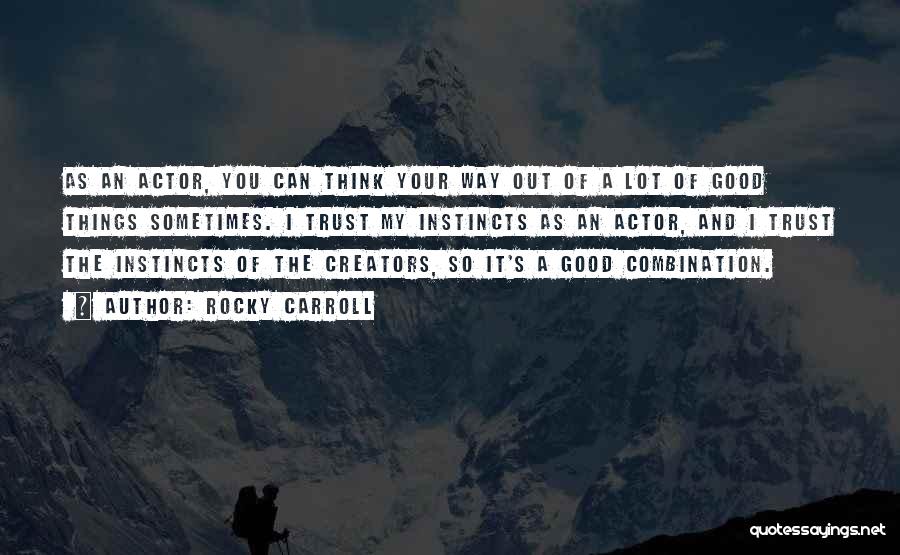 Rocky Carroll Quotes: As An Actor, You Can Think Your Way Out Of A Lot Of Good Things Sometimes. I Trust My Instincts