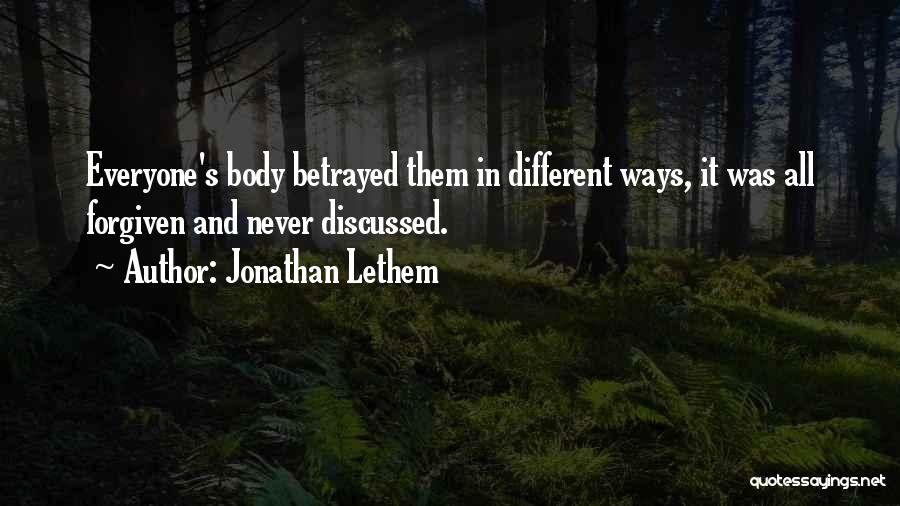 Jonathan Lethem Quotes: Everyone's Body Betrayed Them In Different Ways, It Was All Forgiven And Never Discussed.