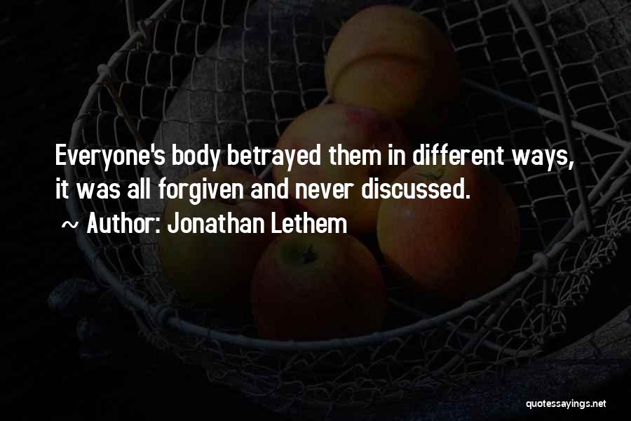 Jonathan Lethem Quotes: Everyone's Body Betrayed Them In Different Ways, It Was All Forgiven And Never Discussed.