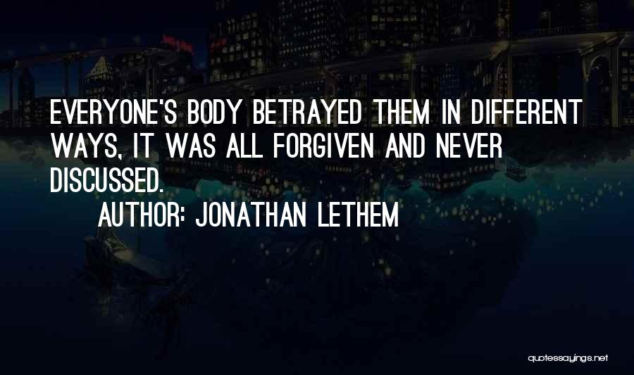 Jonathan Lethem Quotes: Everyone's Body Betrayed Them In Different Ways, It Was All Forgiven And Never Discussed.