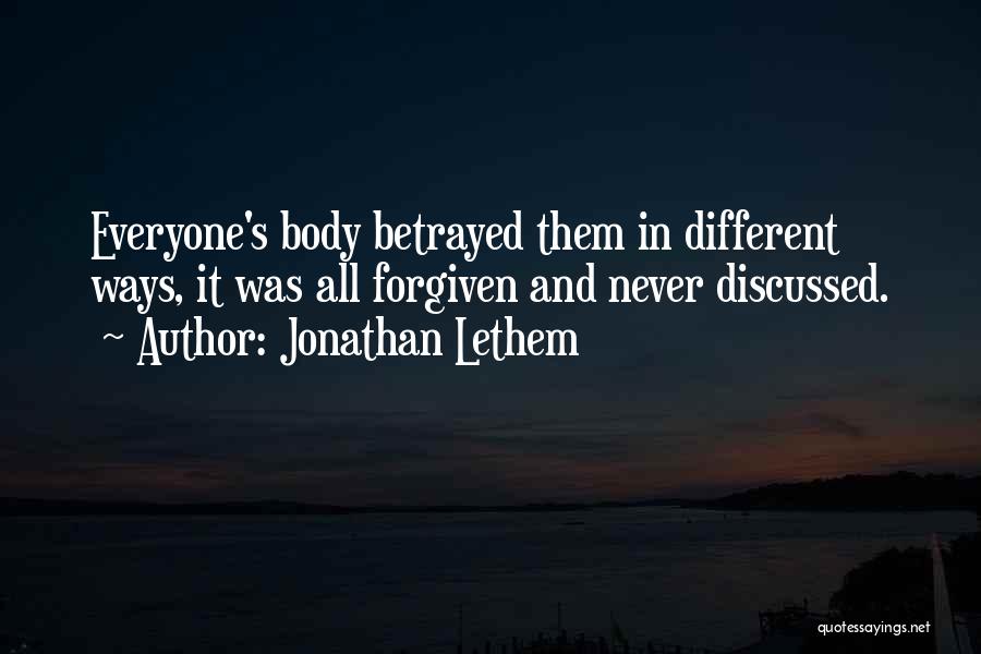 Jonathan Lethem Quotes: Everyone's Body Betrayed Them In Different Ways, It Was All Forgiven And Never Discussed.