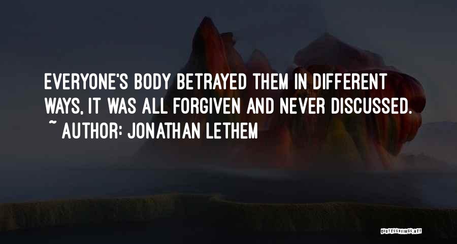 Jonathan Lethem Quotes: Everyone's Body Betrayed Them In Different Ways, It Was All Forgiven And Never Discussed.