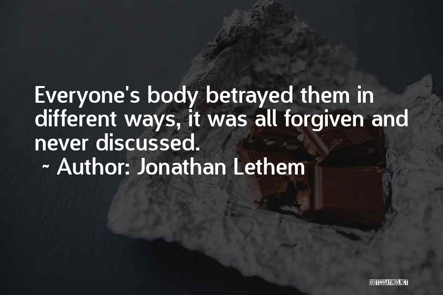 Jonathan Lethem Quotes: Everyone's Body Betrayed Them In Different Ways, It Was All Forgiven And Never Discussed.