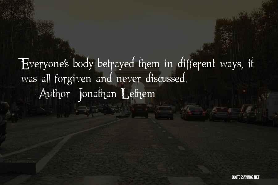 Jonathan Lethem Quotes: Everyone's Body Betrayed Them In Different Ways, It Was All Forgiven And Never Discussed.