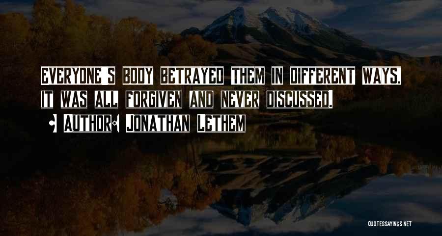 Jonathan Lethem Quotes: Everyone's Body Betrayed Them In Different Ways, It Was All Forgiven And Never Discussed.