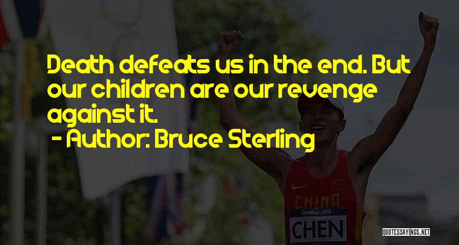 Bruce Sterling Quotes: Death Defeats Us In The End. But Our Children Are Our Revenge Against It.